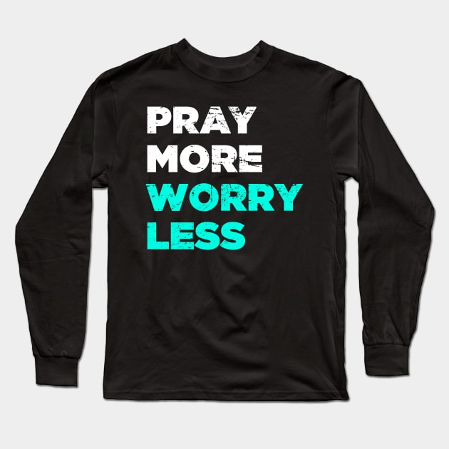 Pray More, Worry Less | God Christian Jesus Long Sleeve T-Shirt by MeatMan